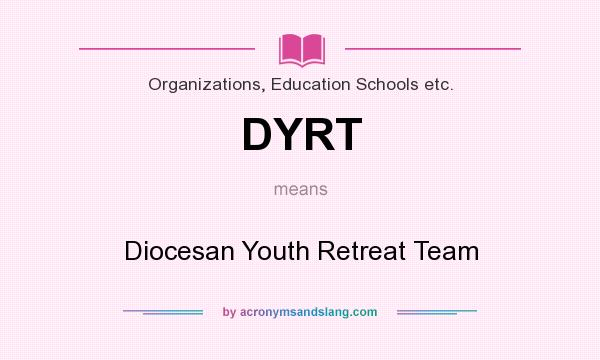 What does DYRT mean? It stands for Diocesan Youth Retreat Team