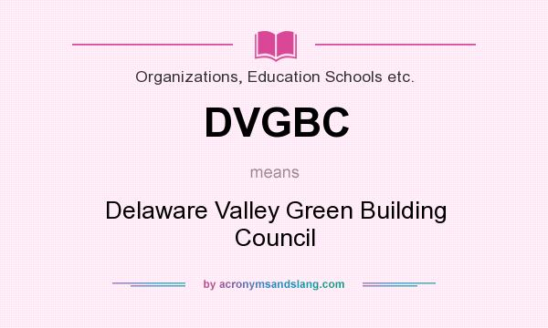 What does DVGBC mean? It stands for Delaware Valley Green Building Council