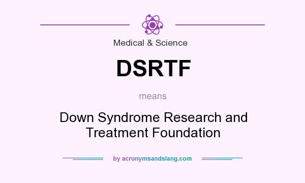 What does DSRTF mean? It stands for Down Syndrome Research and Treatment Foundation