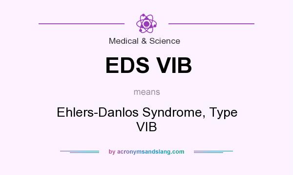What does EDS VIB mean? It stands for Ehlers-Danlos Syndrome, Type VIB