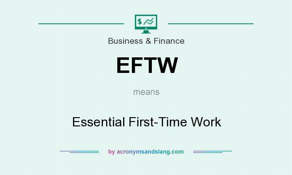 What does EFTW mean? It stands for Essential First-Time Work