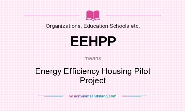 What does EEHPP mean? It stands for Energy Efficiency Housing Pilot Project