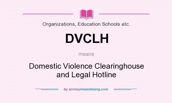 What does DVCLH mean? It stands for Domestic Violence Clearinghouse and Legal Hotline