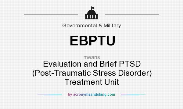 What does EBPTU mean? It stands for Evaluation and Brief PTSD (Post-Traumatic Stress Disorder) Treatment Unit