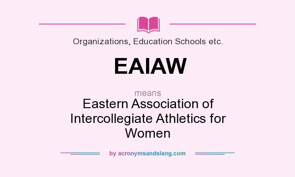 What does EAIAW mean? It stands for Eastern Association of Intercollegiate Athletics for Women
