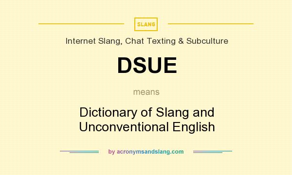 What does DSUE mean? It stands for Dictionary of Slang and Unconventional English