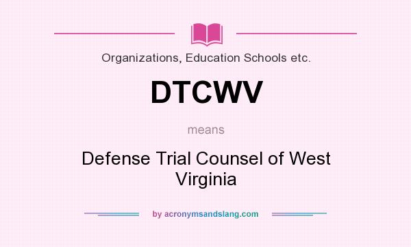 What does DTCWV mean? It stands for Defense Trial Counsel of West Virginia