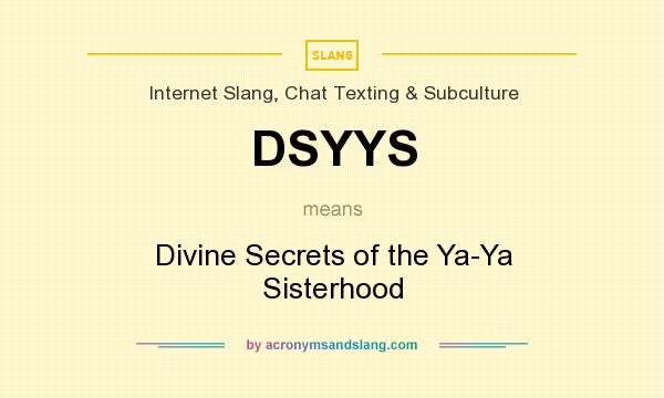 What does DSYYS mean? It stands for Divine Secrets of the Ya-Ya Sisterhood