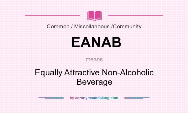 What does EANAB mean? It stands for Equally Attractive Non-Alcoholic Beverage