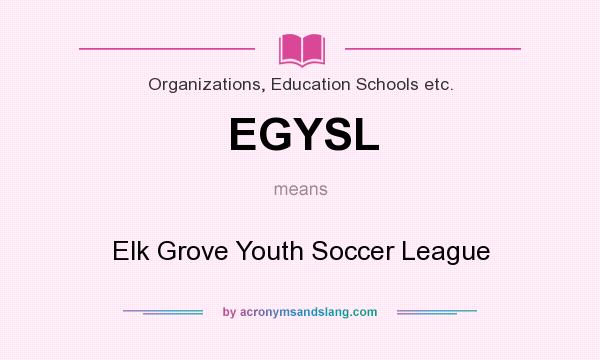 What does EGYSL mean? It stands for Elk Grove Youth Soccer League
