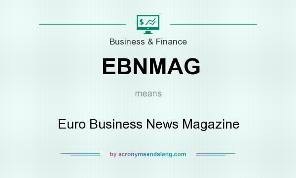 What does EBNMAG mean? It stands for Euro Business News Magazine