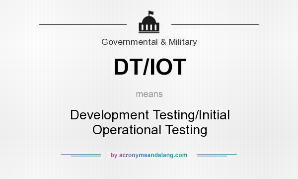 What does DT/IOT mean? It stands for Development Testing/Initial Operational Testing