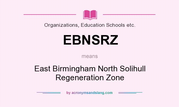 What does EBNSRZ mean? It stands for East Birmingham North Solihull Regeneration Zone