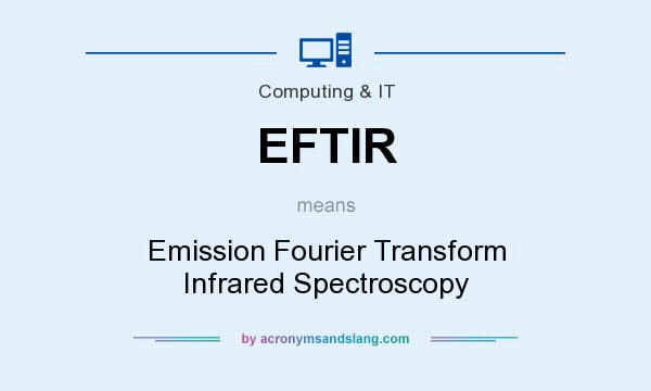 What does EFTIR mean? It stands for Emission Fourier Transform Infrared Spectroscopy