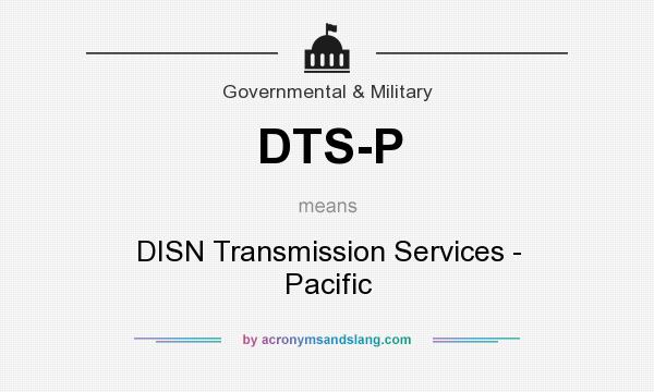 What does DTS-P mean? It stands for DISN Transmission Services - Pacific