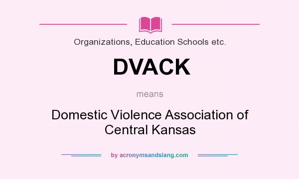 What does DVACK mean? It stands for Domestic Violence Association of Central Kansas