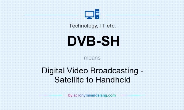What does DVB-SH mean? It stands for Digital Video Broadcasting - Satellite to Handheld