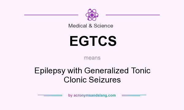What does EGTCS mean? It stands for Epilepsy with Generalized Tonic Clonic Seizures