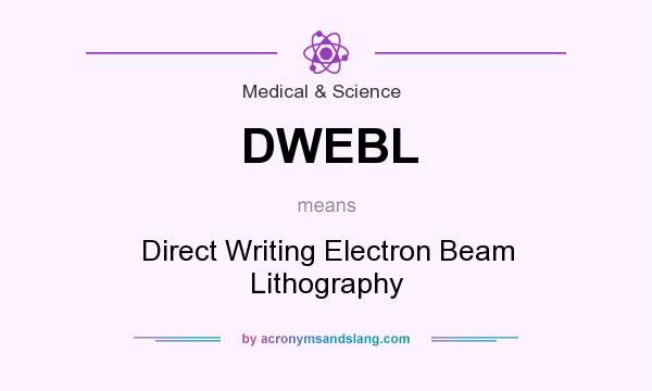 What does DWEBL mean? It stands for Direct Writing Electron Beam Lithography