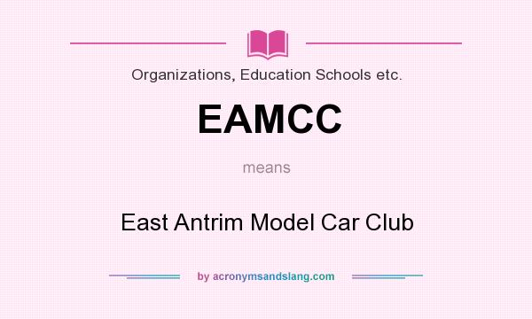 What does EAMCC mean? It stands for East Antrim Model Car Club
