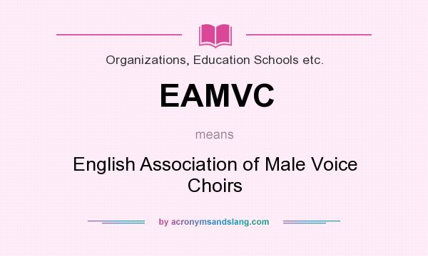 What does EAMVC mean? It stands for English Association of Male Voice Choirs