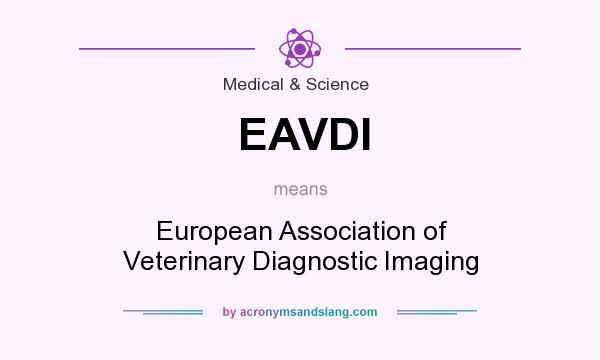 What does EAVDI mean? It stands for European Association of Veterinary Diagnostic Imaging