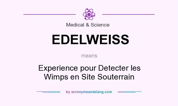 What does EDELWEISS mean? It stands for Experience pour Detecter les Wimps en Site Souterrain