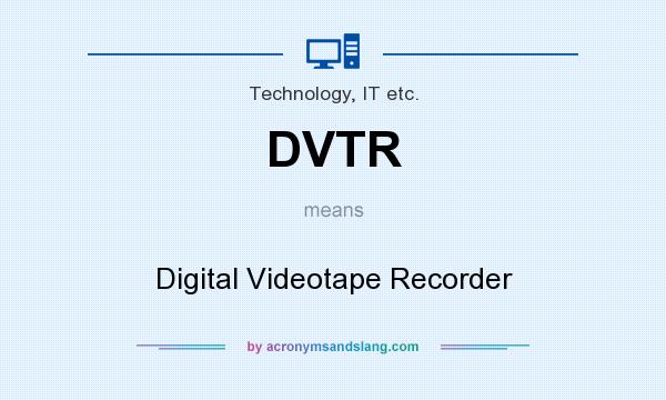 What does DVTR mean? It stands for Digital Videotape Recorder