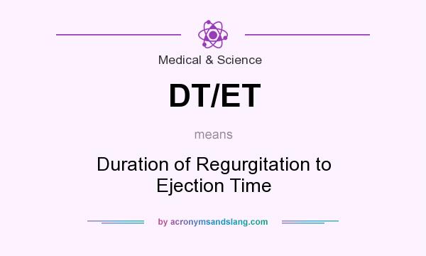 What does DT/ET mean? It stands for Duration of Regurgitation to Ejection Time