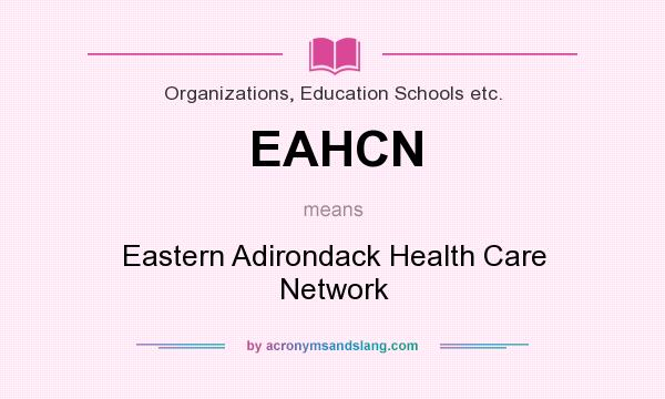 What does EAHCN mean? It stands for Eastern Adirondack Health Care Network