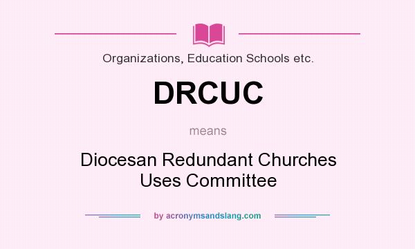 What does DRCUC mean? It stands for Diocesan Redundant Churches Uses Committee