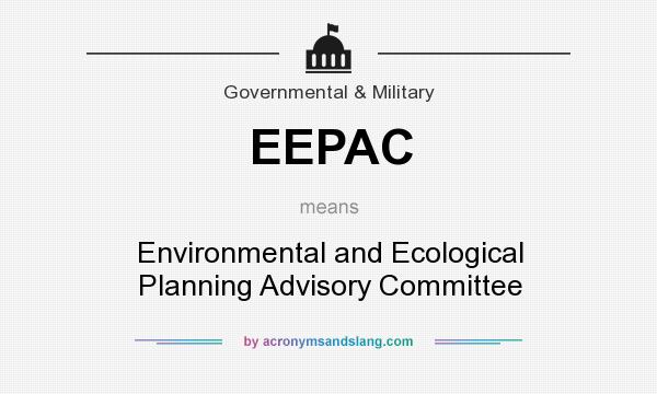 What does EEPAC mean? It stands for Environmental and Ecological Planning Advisory Committee