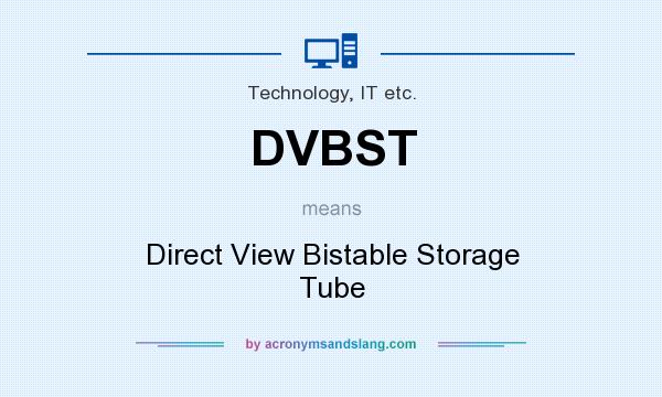 What does DVBST mean? It stands for Direct View Bistable Storage Tube