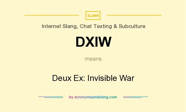 What does DXIW mean? It stands for Deux Ex: Invisible War