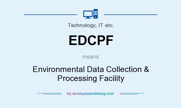 What does EDCPF mean? It stands for Environmental Data Collection & Processing Facility