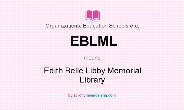 What does EBLML mean? It stands for Edith Belle Libby Memorial Library