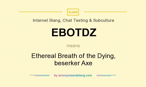 What does EBOTDZ mean? It stands for Ethereal Breath of the Dying, beserker Axe
