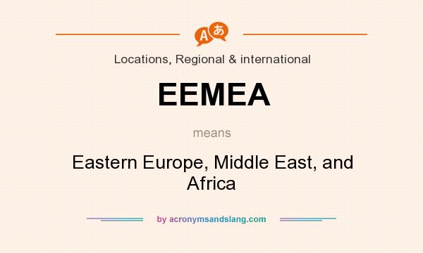 What does EEMEA mean? It stands for Eastern Europe, Middle East, and Africa