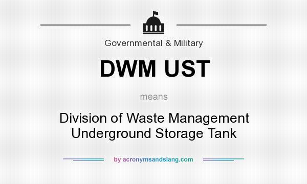 What does DWM UST mean? It stands for Division of Waste Management Underground Storage Tank