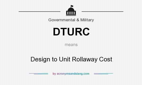What does DTURC mean? It stands for Design to Unit Rollaway Cost