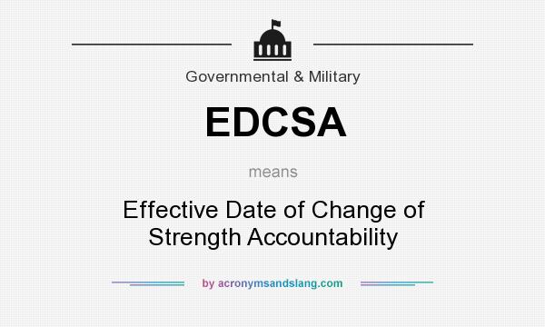 What does EDCSA mean? It stands for Effective Date of Change of Strength Accountability
