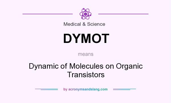 What does DYMOT mean? It stands for Dynamic of Molecules on Organic Transistors