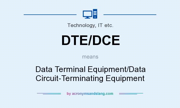 What does DTE/DCE mean? It stands for Data Terminal Equipment/Data Circuit-Terminating Equipment