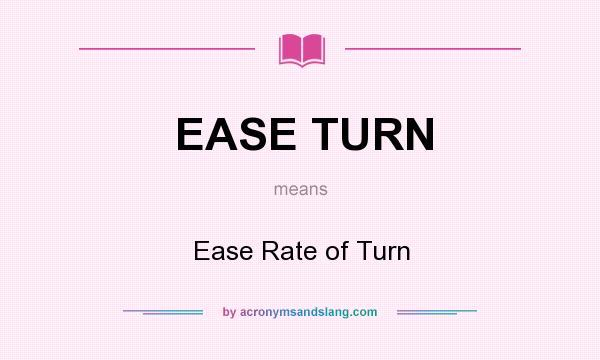 What does EASE TURN mean? It stands for Ease Rate of Turn