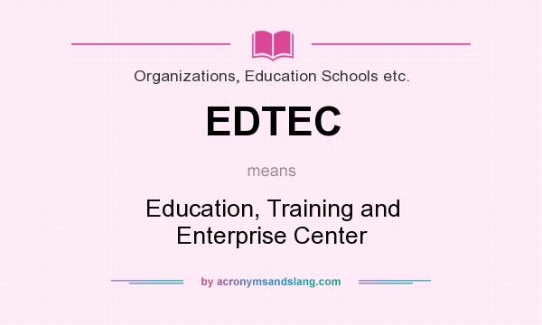 What does EDTEC mean? It stands for Education, Training and Enterprise Center