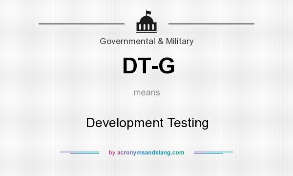 What does DT-G mean? It stands for Development Testing