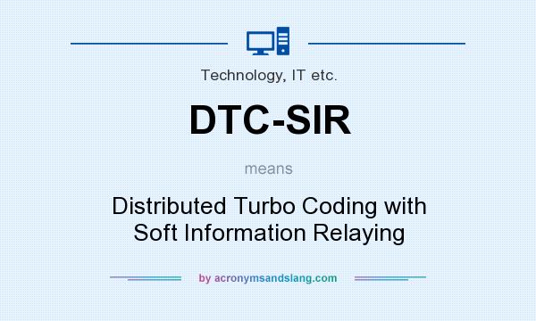 What does DTC-SIR mean? It stands for Distributed Turbo Coding with Soft Information Relaying