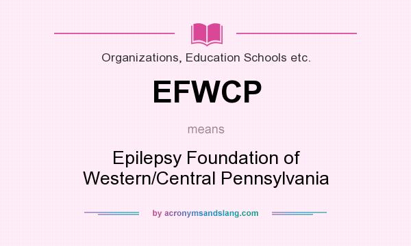 What does EFWCP mean? It stands for Epilepsy Foundation of Western/Central Pennsylvania