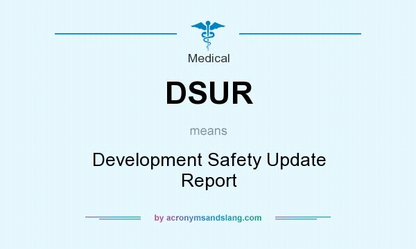 What does DSUR mean? It stands for Development Safety Update Report
