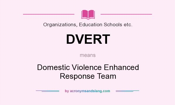 What does DVERT mean? It stands for Domestic Violence Enhanced Response Team